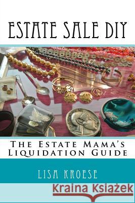 Estate Sale DIY: The Estate Mama's Liquidation Guide Lisa Kroese 9781517088620 Createspace