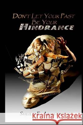 Don't Let Your Past Be Your Hindrance Sheila E. Armstrong 9781517089504 Createspace