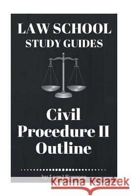 Law School Study Guides: Civil Procedure II Outline Legal Success 9781517091200 Createspace Independent Publishing Platform