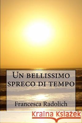 Un bellissimo spreco di tempo Radolich, Francesca 9781517092214 Createspace