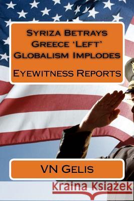 Syriza Betrays Greece 'Left' Globalism Implodes: Eyewitness Reports Gelis, Vn 9781517092399 Createspace