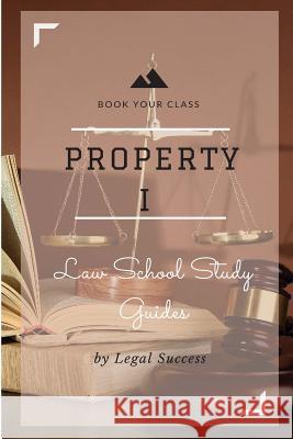 Law School Study Guides: Property I Outline Legal Success 9781517092498 Createspace Independent Publishing Platform
