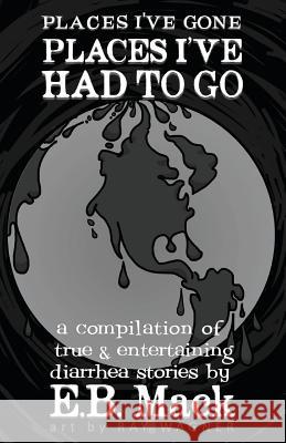 Places I've Gone Places I've Had to Go: a compilation of true and entertaining diarrhea stories Wagner, Ray 9781517092832 Createspace Independent Publishing Platform