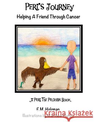 Peri's Journey: Helping A Friend Through Cancer Hanks, Matthew 9781517093341 Createspace Independent Publishing Platform