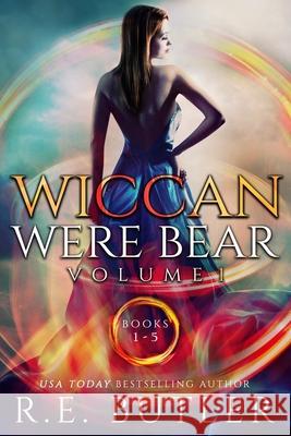 Wiccan-Were-Bear Series Volume One R. E. Butler 9781517093426 Createspace