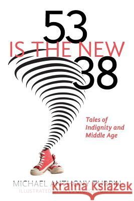 53 Is The New 38: Tales of Indignity and Middle Age Turpin, Miles George 9781517093693