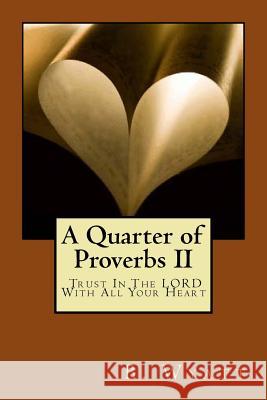 A Quarter of Proverbs II - Trust In The LORD!: Trust In The LORD With All Your Heart Wyatt, B. 9781517094843