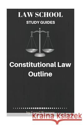 Law School Study Guides: Constitutional Law Outline Legal Success 9781517096229 Createspace Independent Publishing Platform