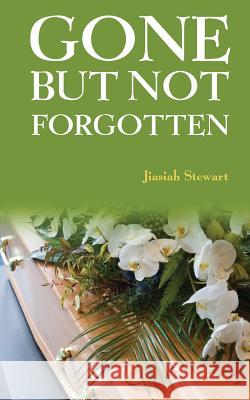 Gone But Not Forgotten Jiasiah Stewart 9781517096328 Createspace