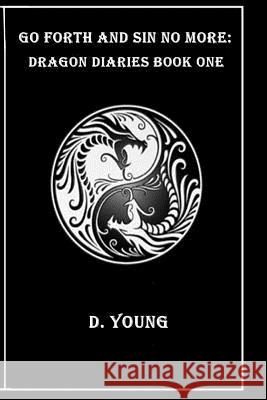 Go Forth and Sin No More: Dragon Diaries Book One D. Young 9781517097158 Createspace