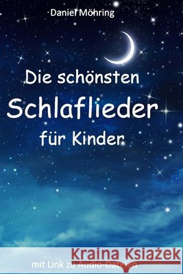 Die schönsten Schlaflieder für Kinder: mit Link zu Audio-Dateien Mohring, Daniel 9781517100018 Createspace Independent Publishing Platform