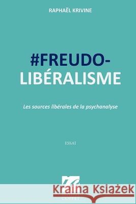#freudo-Liberalisme: Les Sources Liberales de la Psychanalyse Raphael Krivine Institut Coppet 9781517100117 Createspace