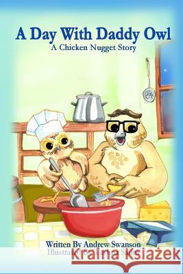 A Day with Daddy Owl: A Chicken Nugget Story Andrew Swanson 9781517100445 Createspace