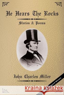 He Hears The Rocks: Short Stories & Poems Miller, John Charles 9781517100797