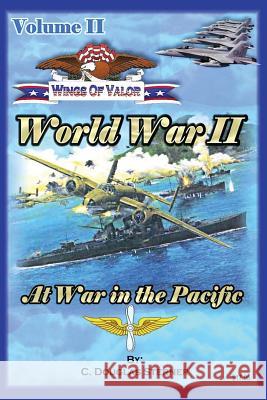 Wings of Valor - Volume II: World War II - At War in the Pacific (1941 - 1943) C. Douglas Sterner 9781517101763 Createspace
