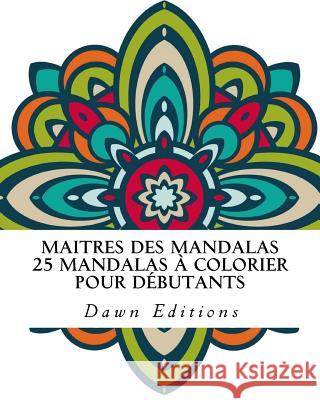 Maitres des Mandalas: 25 Mandalas à colorier pour débutants Editions, Dawn 9781517102067 Createspace