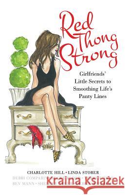 Red Thong Strong: Girlfriends' Little Secrets to Smoothing Life's Panty Lines Charlotte Hill Linda Storer Debbi Comparin 9781517102968 Createspace Independent Publishing Platform