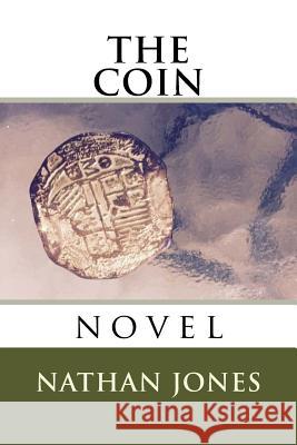 The Coin: novel Jones, Nathan 9781517103422 Createspace