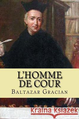 L'Homme de Cour M. Baltazar Gracian 9781517103736