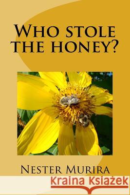 Who stole the honey? Murira, Nester Kadzviti 9781517105723 Createspace