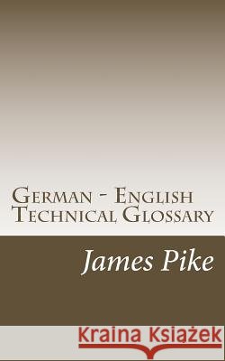 German - English Technical Glossary James Pike 9781517105822 Createspace Independent Publishing Platform