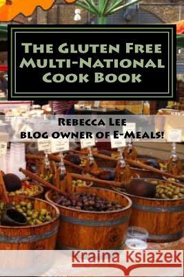 The Gluten Free Multi-National Cook Book: Tasty gluten-free recipes from around the world! Lee, Rebecca 9781517106669