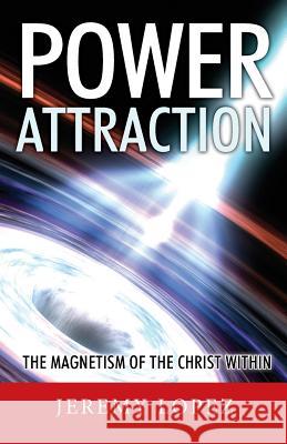 Power Attraction!: The Magnetism of the Christ Within Jeremy Lopez 9781517106812