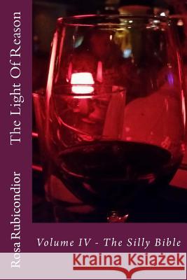 The Light Of Reason: Volume IV - The Silly Bible Rubicondior, Rosa 9781517108205 Createspace