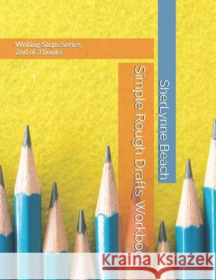 Simple Rough Drafts Workbook: Writing Steps Series, 2nd of 3 books Sherlynne Beach 9781517108366 Createspace Independent Publishing Platform