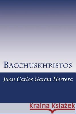 Bacchuskhristos: Por qué Nietzsche se volvió loco Herrera, Juan Carlos Garcia 9781517109455