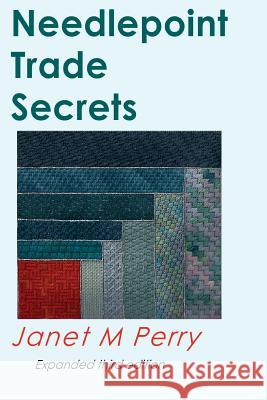 Needlepoint Trade Secrets: Great Tips about Organizing, Stitching, Threads, and Materials Janet M. Perry 9781517110017 