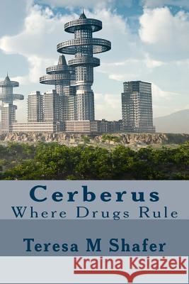 Cerberus: Where Drugs Rule Teresa M. Shafer 9781517110055 Createspace