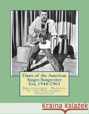 Dawn of the American Singer-Songwriter Era, 1944-1963: Bibliographic Profiles of the Performer-Composers Frank W. Hoffmann B. Lee Cooper 9781517110895