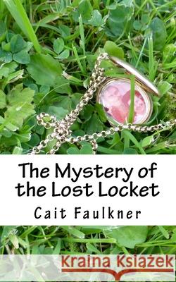 The Mystery of the Lost Locket Mrs Cait L. Faulkner Cait L. Faulkner 9781517111809