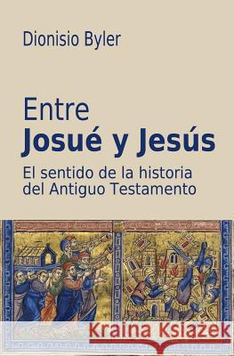 Entre Josué y Jesús: El sentido de la historia del Antiguo Testamento Menno, Biblioteca 9781517112530 Createspace