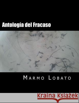 Antología del Fracaso: Rapsoda Enlokezido y otros versos Lobato, Marmo 9781517113209 Createspace