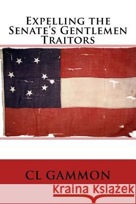 Expelling the Senate's Gentlemen Traitors CL Gammon 9781517113551 Createspace