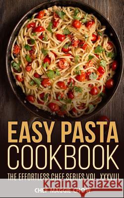 Easy Pasta Cookbook Chef Maggie Chow 9781517113667 Createspace Independent Publishing Platform