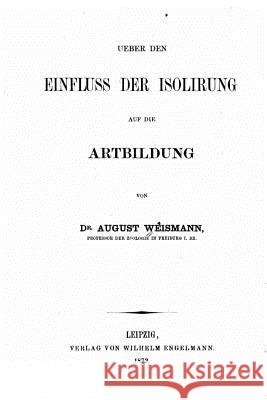 Ueber den Einfluss der Isolirung auf die Artbildung Weismann, August 9781517113681