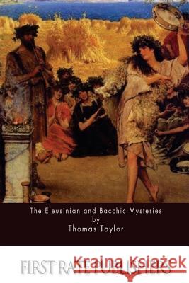 The Eleusinian and Bacchic Mysteries Thomas Taylor 9781517114459