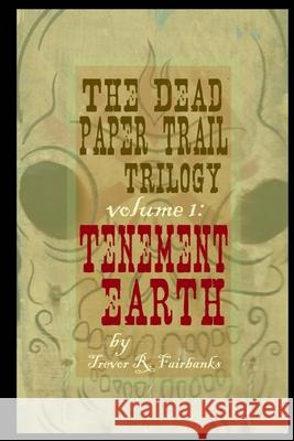 The Dead Paper Trail Trilogy Volume #1: Tenement Earth Trevor R. Fairbanks Paul Chatem 9781517114664 Createspace