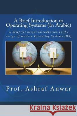 A Brief Introduction to Operating Systems (in Arabic) Prof Ashraf Anwar 9781517114732
