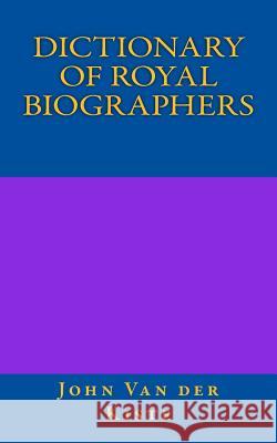 Dictionary of Royal Biographers John Va 9781517115272 Createspace