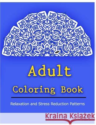 Adult Coloring Book: Coloring Books for Adults Relaxation: Relaxation & Stress Relieving Patterns Coloring Books Fo V. Art 9781517115470 Createspace