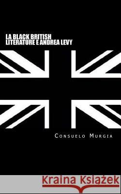La Black British Literature e Andrea Levy Murgia, Consuelo 9781517115708 Createspace
