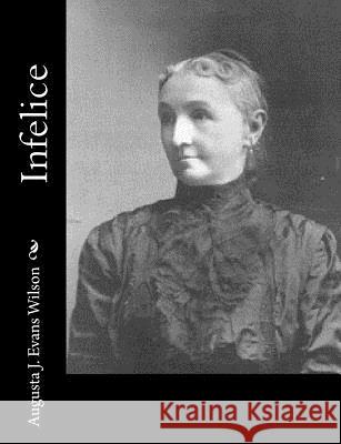 Infelice Augusta J. Evans Wilson 9781517115906