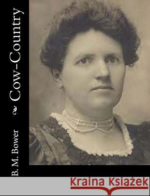 Cow-Country B. M. Bower 9781517116347 Createspace