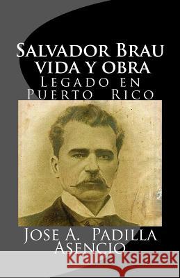 Salvador Brau vida y obra: Legado en P uerto Rico Padilla, Jose Alfredo 9781517116811 Createspace Independent Publishing Platform