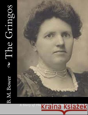 The Gringos: A Story of The Old California Days in 1849 Bower, B. M. 9781517117085 Createspace