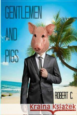 Gentlemen & Pigs Robert C. Brewster 9781517117153 Createspace